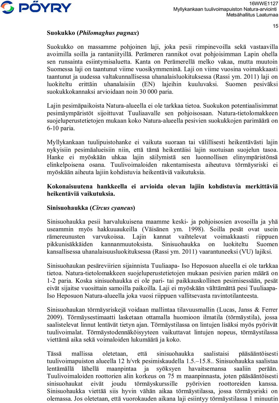 Laji on viime vuosina voimakkaasti taantunut ja uudessa valtakunnallisessa uhanalaisluokituksessa (Rassi ym. 2011) laji on luokiteltu erittäin uhanalaisiin (EN) lajeihin kuuluvaksi.