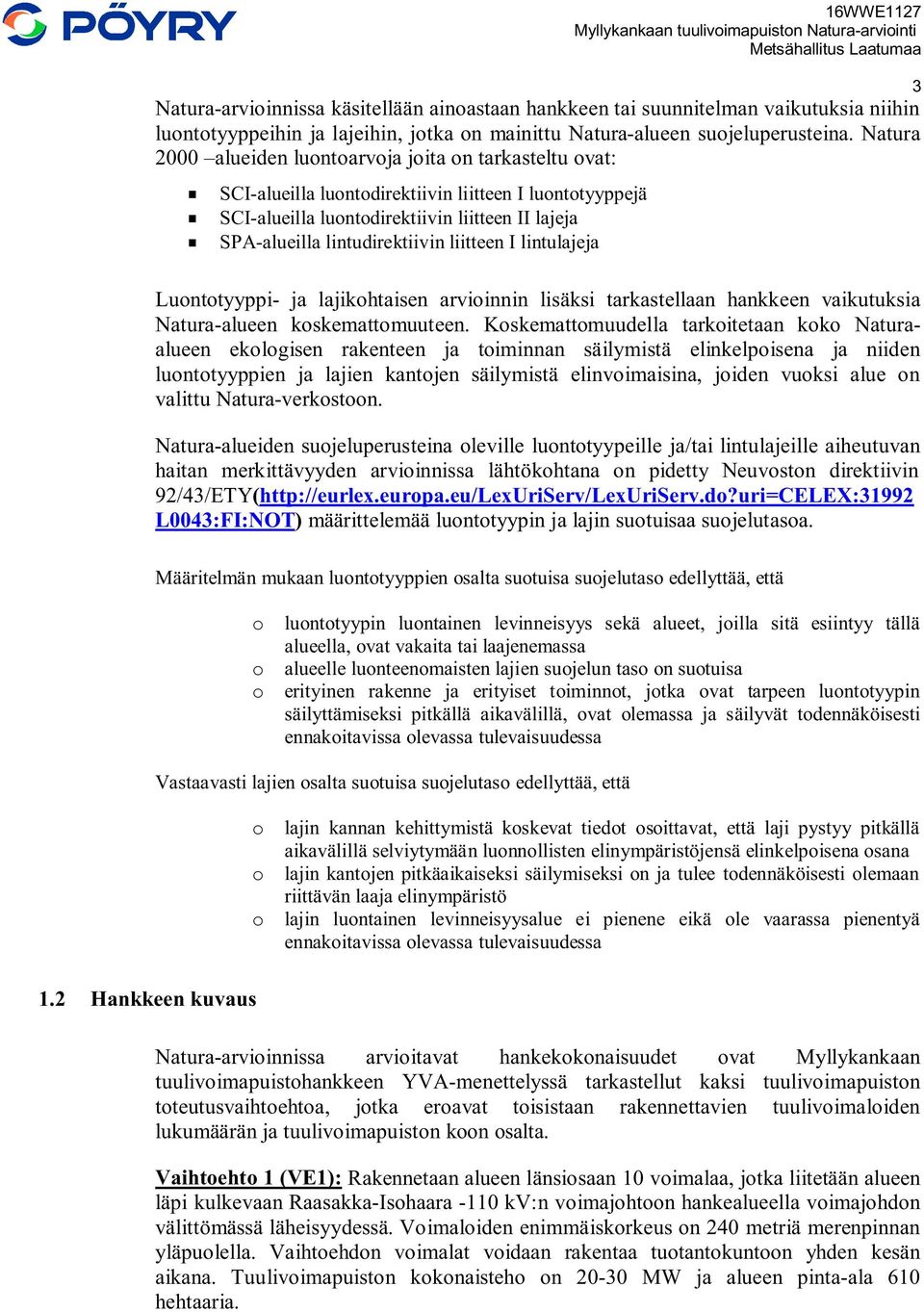 liitteen I lintulajeja Luontotyyppi- ja lajikohtaisen arvioinnin lisäksi tarkastellaan hankkeen vaikutuksia Natura-alueen koskemattomuuteen.