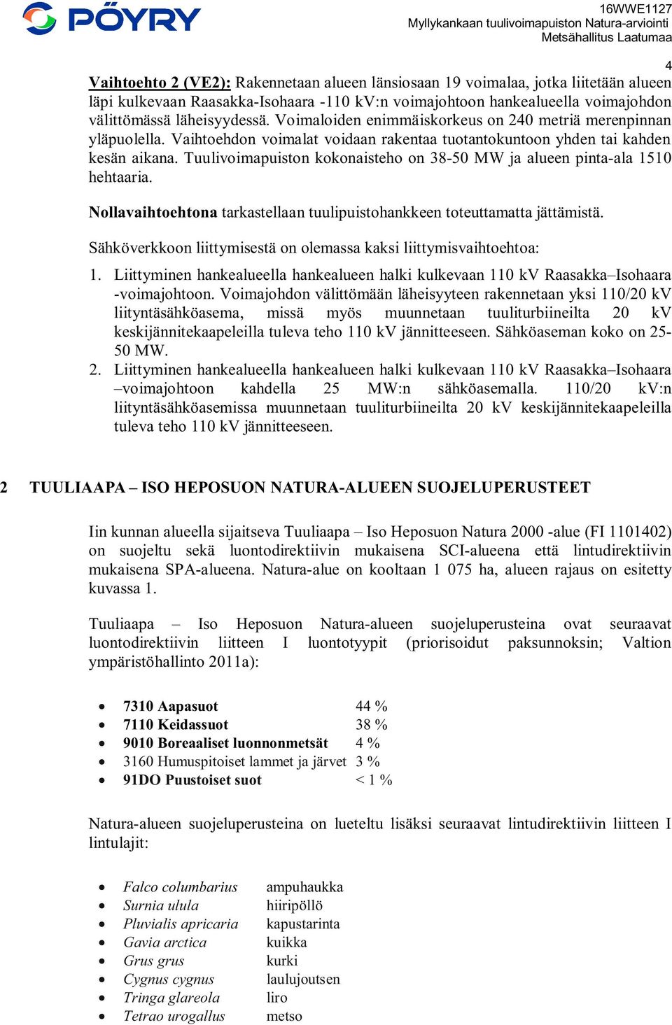 Tuulivoimapuiston kokonaisteho on 38-50 MW ja alueen pinta-ala 1510 hehtaaria. Nollavaihtoehtona tarkastellaan tuulipuistohankkeen toteuttamatta jättämistä.