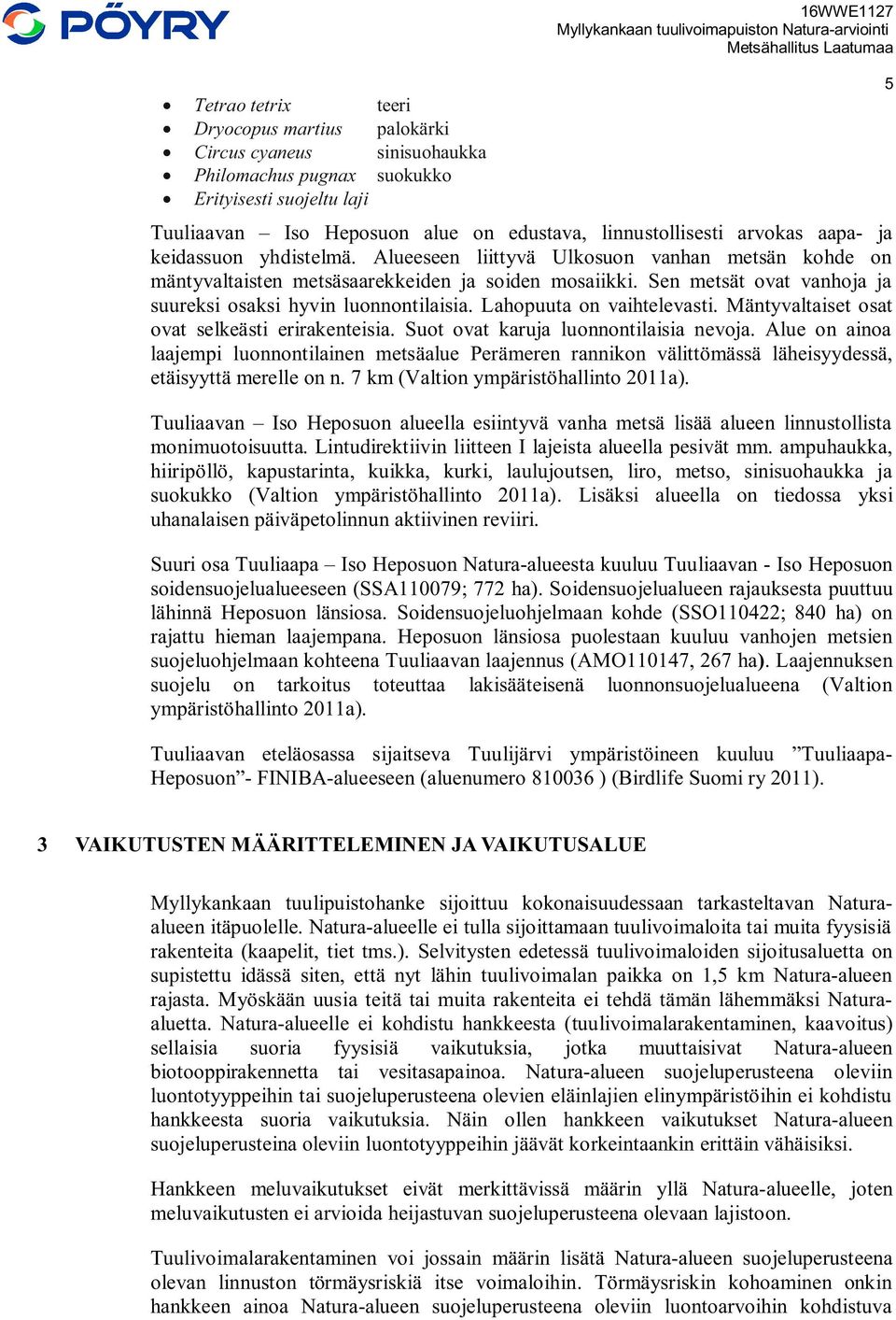 Sen metsät ovat vanhoja ja suureksi osaksi hyvin luonnontilaisia. Lahopuuta on vaihtelevasti. Mäntyvaltaiset osat ovat selkeästi erirakenteisia. Suot ovat karuja luonnontilaisia nevoja.