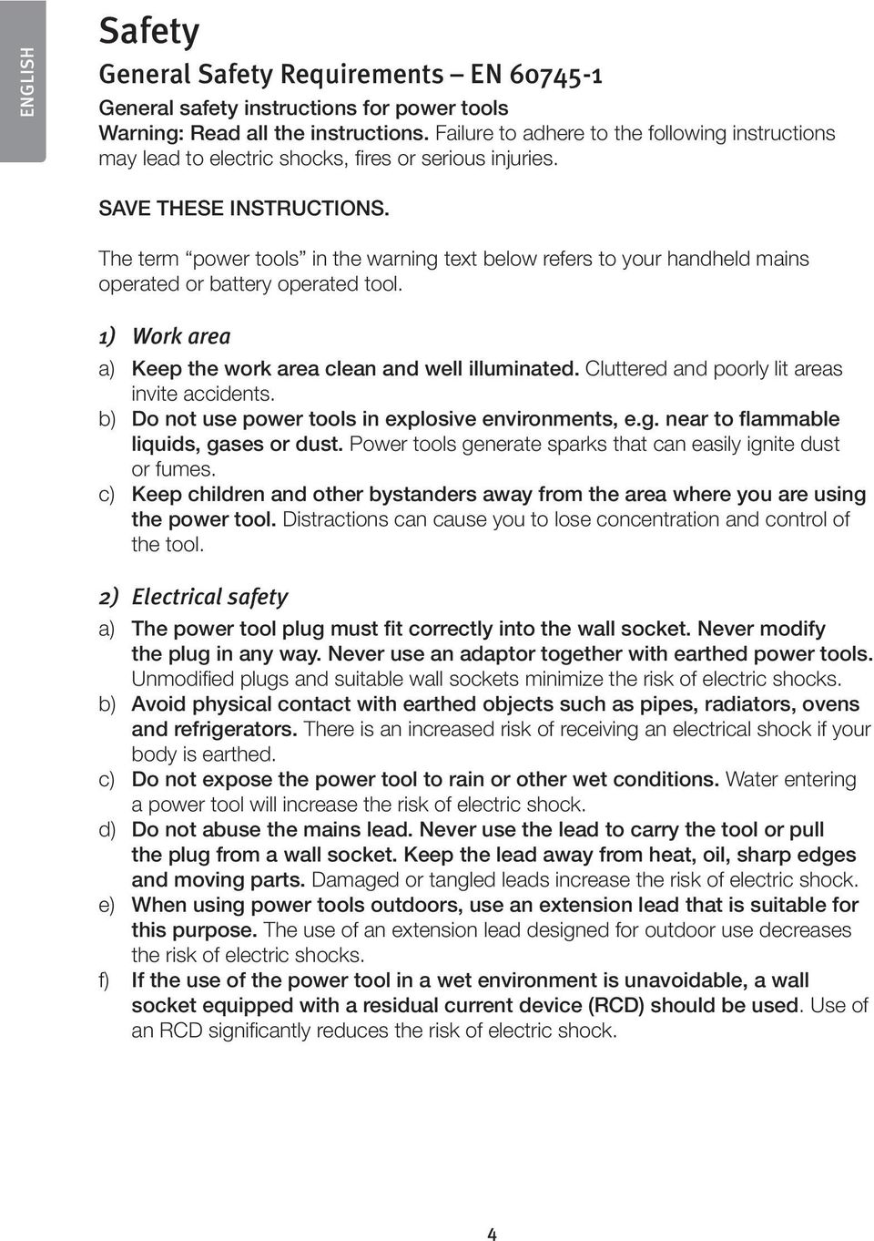 The term power tools in the warning text below refers to your handheld mains operated or battery operated tool. 1) Work area a) Keep the work area clean and well illuminated.