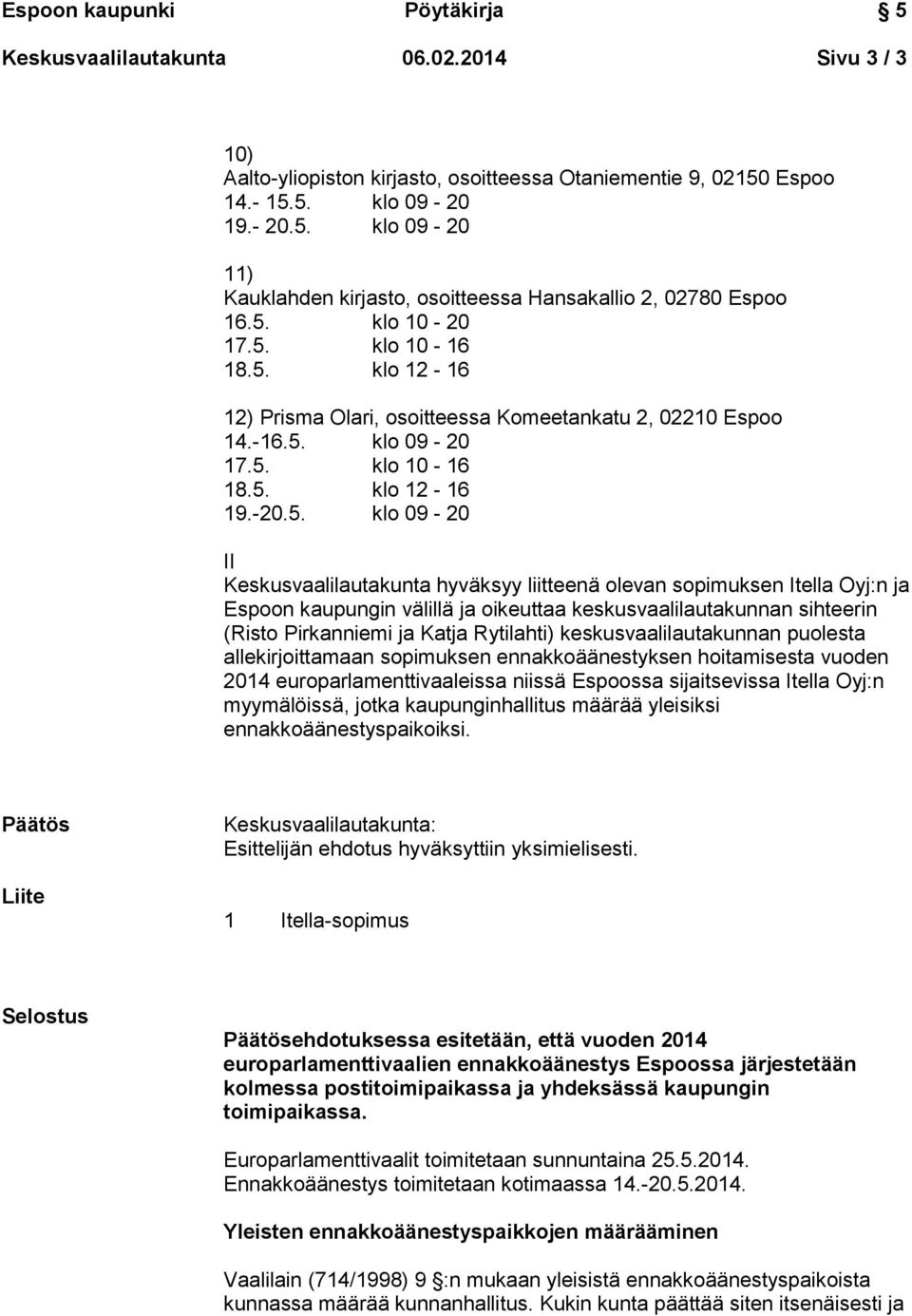 keskusvaalilautakunnan sihteerin (Risto Pirkanniemi ja Katja Rytilahti) keskusvaalilautakunnan puolesta allekirjoittamaan sopimuksen ennakkoäänestyksen hoitamisesta vuoden 2014