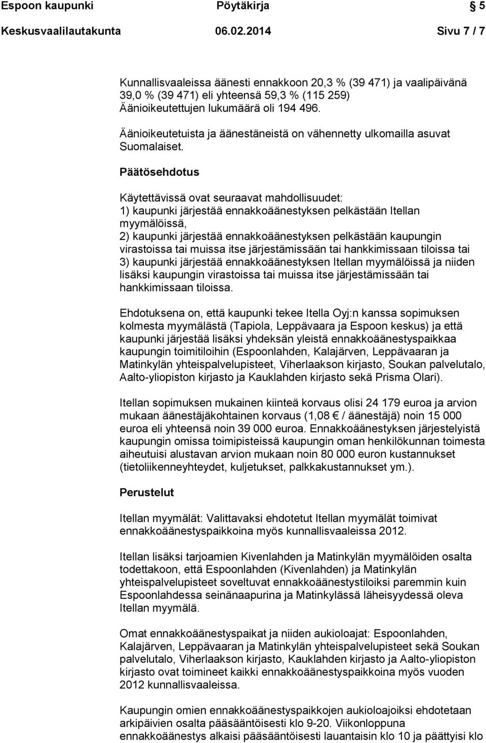 Päätösehdotus Käytettävissä ovat seuraavat mahdollisuudet: 1) kaupunki järjestää ennakkoäänestyksen pelkästään Itellan myymälöissä, 2) kaupunki järjestää ennakkoäänestyksen pelkästään kaupungin