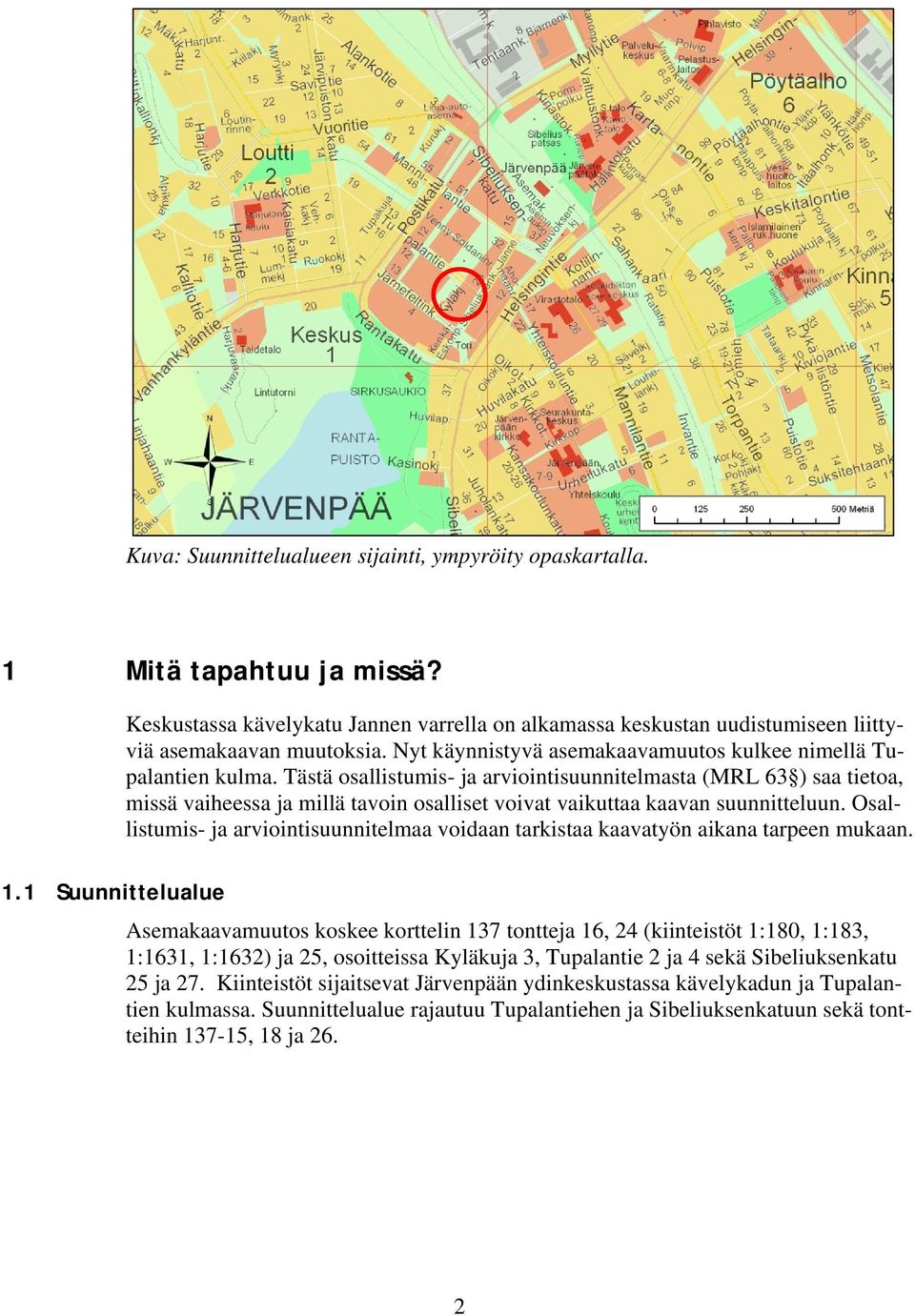 Tästä osallistumis- ja arviointisuunnitelmasta (MRL 63 ) saa tietoa, missä vaiheessa ja millä tavoin osalliset voivat vaikuttaa kaavan suunnitteluun.