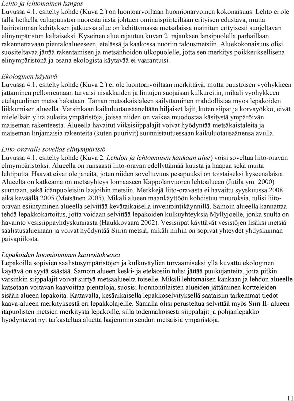 suojeltavan elinympäristön kaltaiseksi. Kyseinen alue rajautuu kuvan 2. rajauksen länsipuolella parhaillaan rakennettavaan pientaloalueeseen, etelässä ja kaakossa nuoriin talousmetsiin.