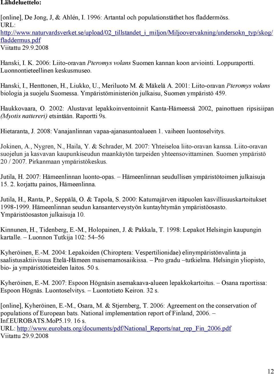 Luonnontieteellinen keskusmuseo. Hanski, I., Henttonen, H., Liukko, U., Meriluoto M. & Mäkelä A. 2001: Liito-oravan Pteromys volans biologia ja suojelu Suomessa.