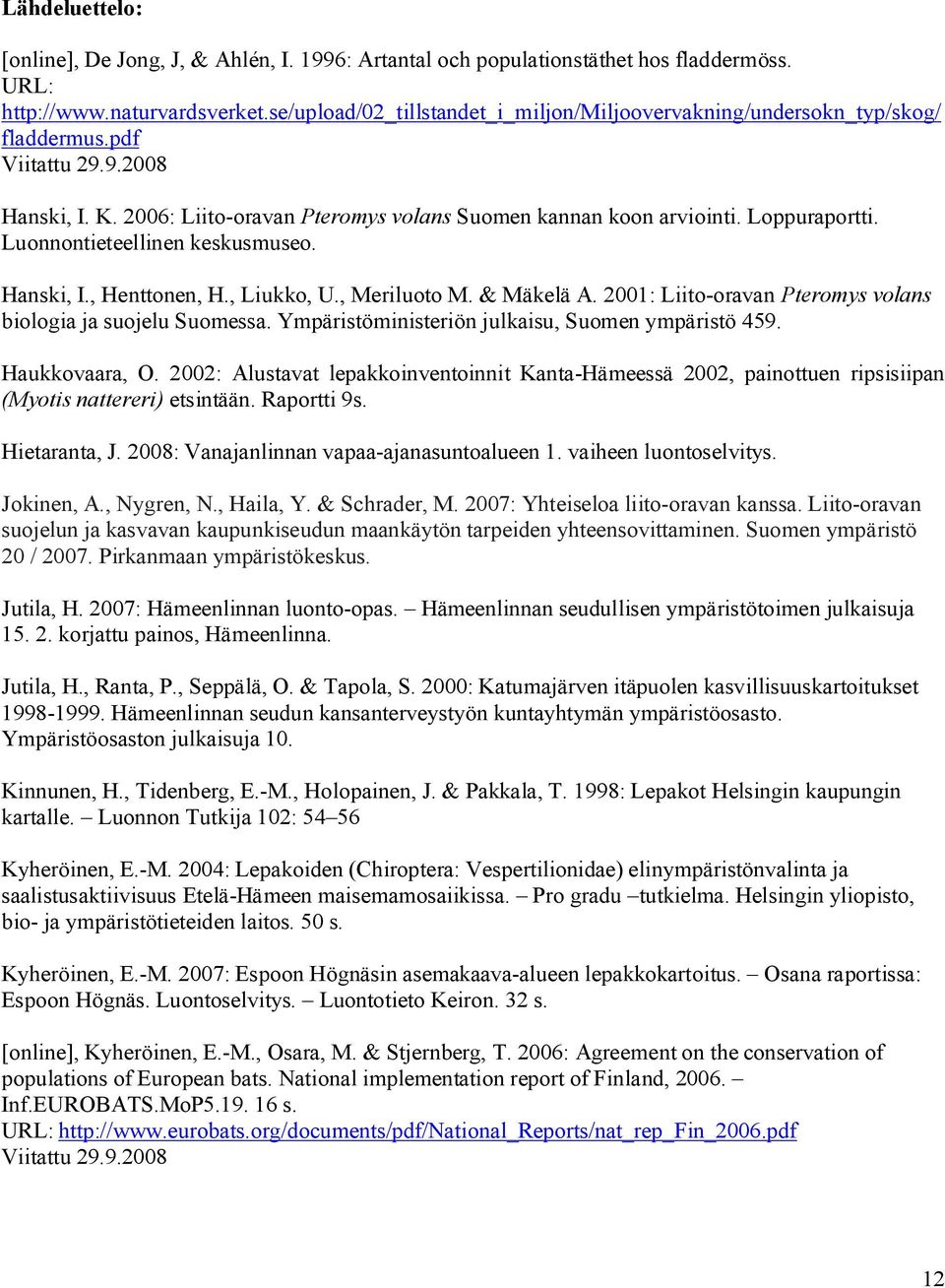 Luonnontieteellinen keskusmuseo. Hanski, I., Henttonen, H., Liukko, U., Meriluoto M. & Mäkelä A. 2001: Liito-oravan Pteromys volans biologia ja suojelu Suomessa.