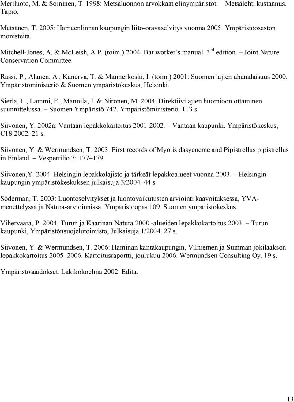 & Mannerkoski, I. (toim.) 2001: Suomen lajien uhanalaisuus 2000. Ympäristöministeriö & Suomen ympäristökeskus, Helsinki. Sierla, L., Lammi, E., Mannila, J. & Nironen, M.