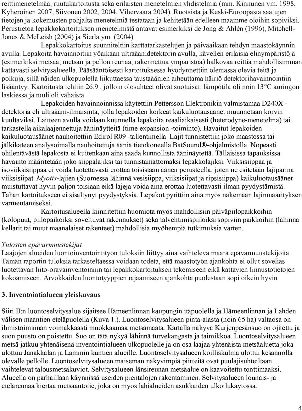 Perustietoa lepakkokartoituksen menetelmistä antavat esimerkiksi de Jong & Ahlén (1996), Mitchell- Jones & McLeish (2004) 