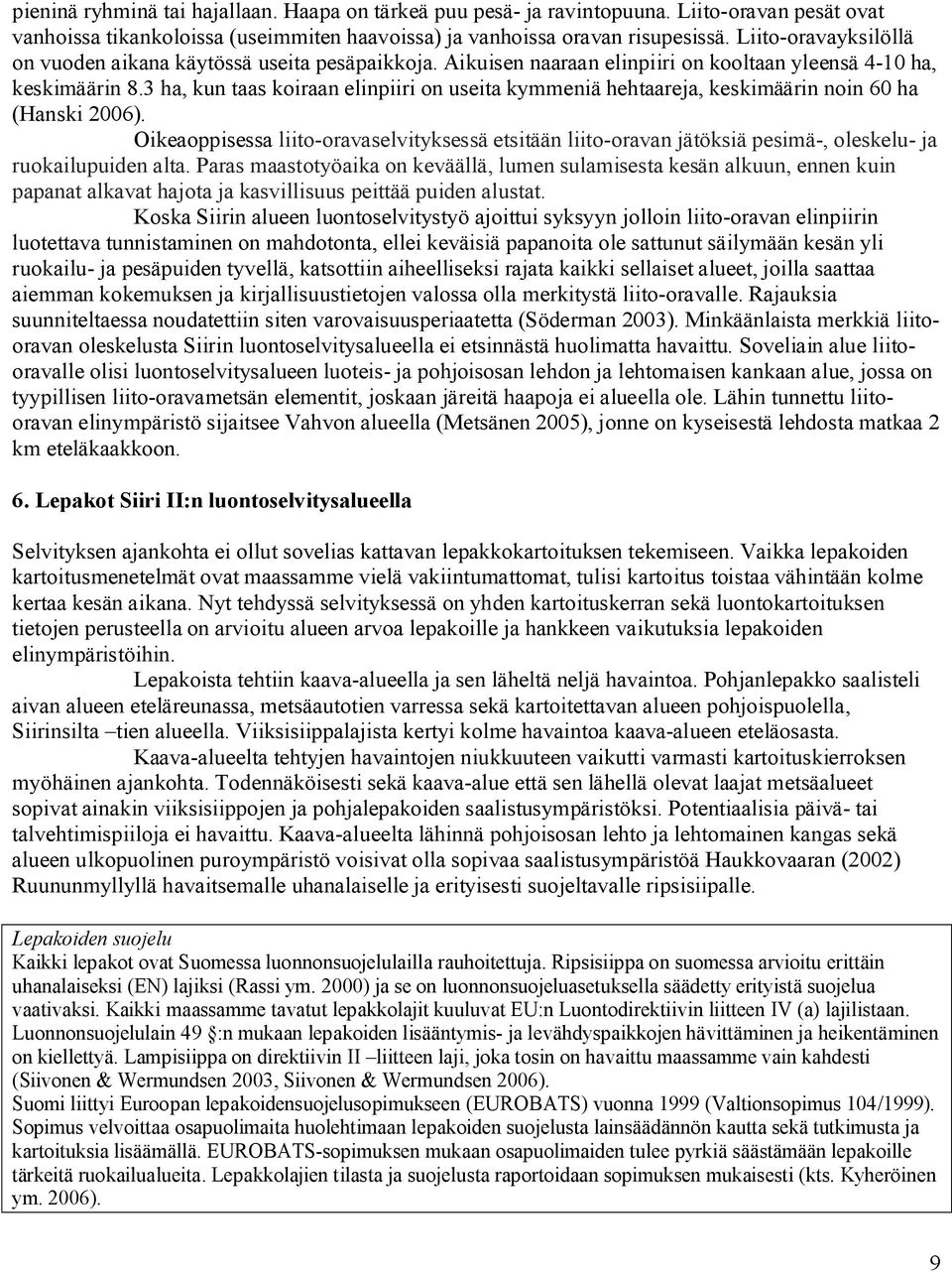 3 ha, kun taas koiraan elinpiiri on useita kymmeniä hehtaareja, keskimäärin noin 60 ha (Hanski 2006).