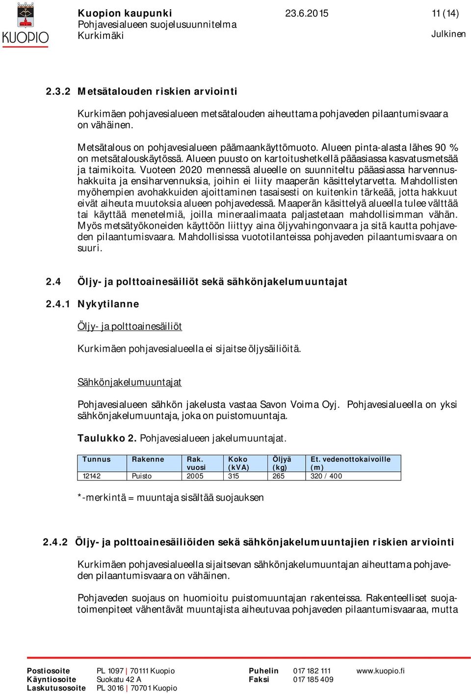 Vuoteen 2020 mennessä alueelle on suunniteltu pääasiassa harvennushakkuita ja ensiharvennuksia, joihin ei liity maaperän käsittelytarvetta.