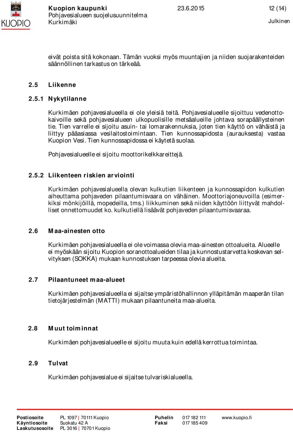 Tien varrelle ei sijoitu asuin- tai lomarakennuksia, joten tien käyttö on vähäistä ja liittyy pääasiassa vesilaitostoimintaan. Tien kunnossapidosta (aurauksesta) vastaa Kuopion Vesi.