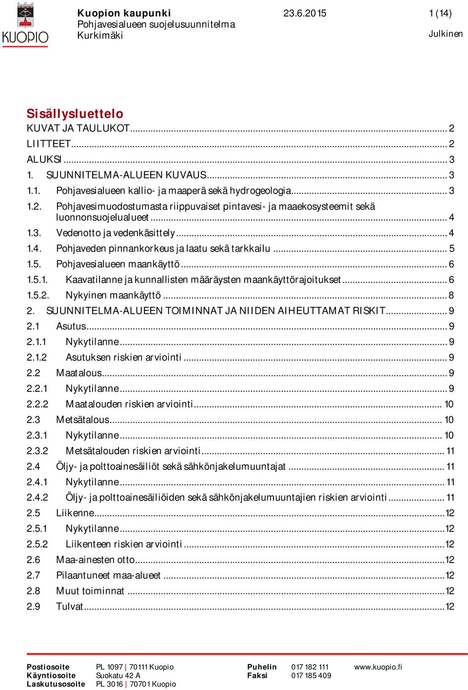 .. 6 1.5.2. Nykyinen maankäyttö... 8 2. SUUNNITELMA-ALUEEN TOIMINNAT JA NIIDEN AIHEUTTAMAT RISKIT... 9 2.1 Asutus... 9 2.1.1 Nykytilanne... 9 2.1.2 Asutuksen riskien arviointi... 9 2.2 Maatalous... 9 2.2.1 Nykytilanne... 9 2.2.2 Maatalouden riskien arviointi.