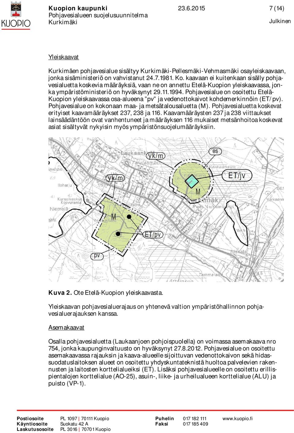 Pohjavesialue on osoitettu Etelä- Kuopion yleiskaavassa osa-alueena pv ja vedenottokaivot kohdemerkinnöin (ET/pv). Pohjavesialue on kokonaan maa- ja metsätalousaluetta (M).