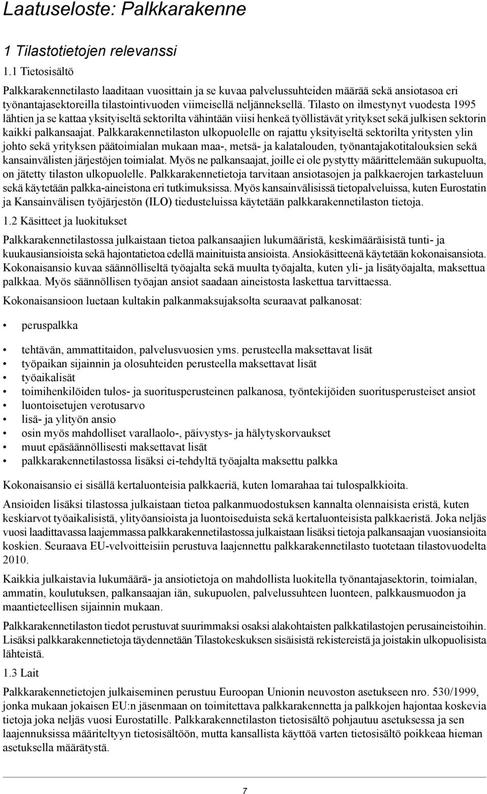 Tilasto on ilmestynyt vuodesta 1995 lähtien ja se kattaa yksityiseltä sektorilta vähintään viisi henkeä työllistävät yritykset sekä julkisen sektorin kaikki palkansaajat.