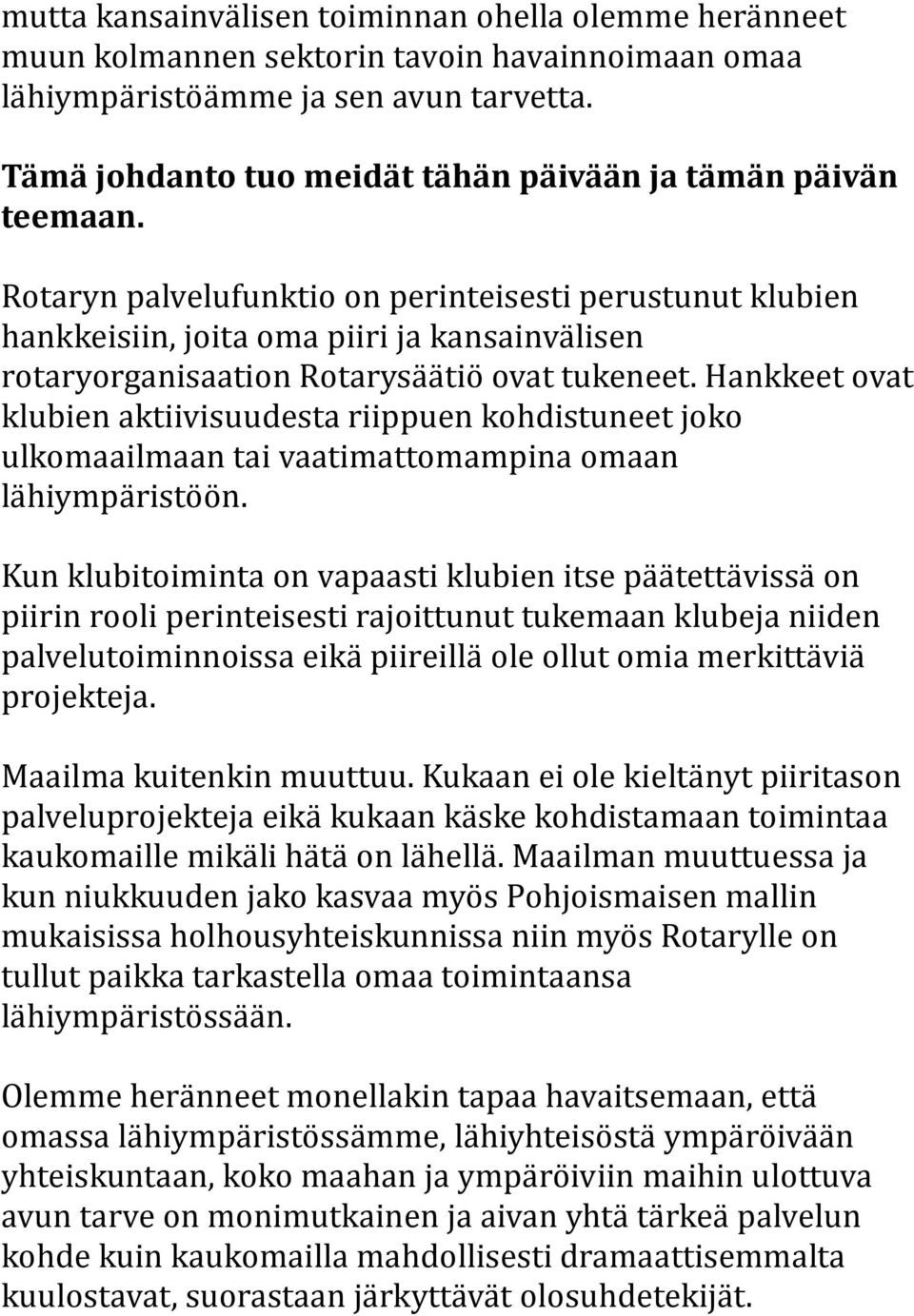 Rotaryn palvelufunktio on perinteisesti perustunut klubien hankkeisiin, joita oma piiri ja kansainvälisen rotaryorganisaation Rotarysäätiö ovat tukeneet.