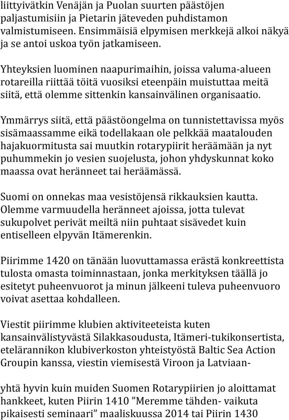 Ymmärrys siitä, että päästöongelma on tunnistettavissa myös sisämaassamme eikä todellakaan ole pelkkää maatalouden hajakuormitusta sai muutkin rotarypiirit heräämään ja nyt puhummekin jo vesien