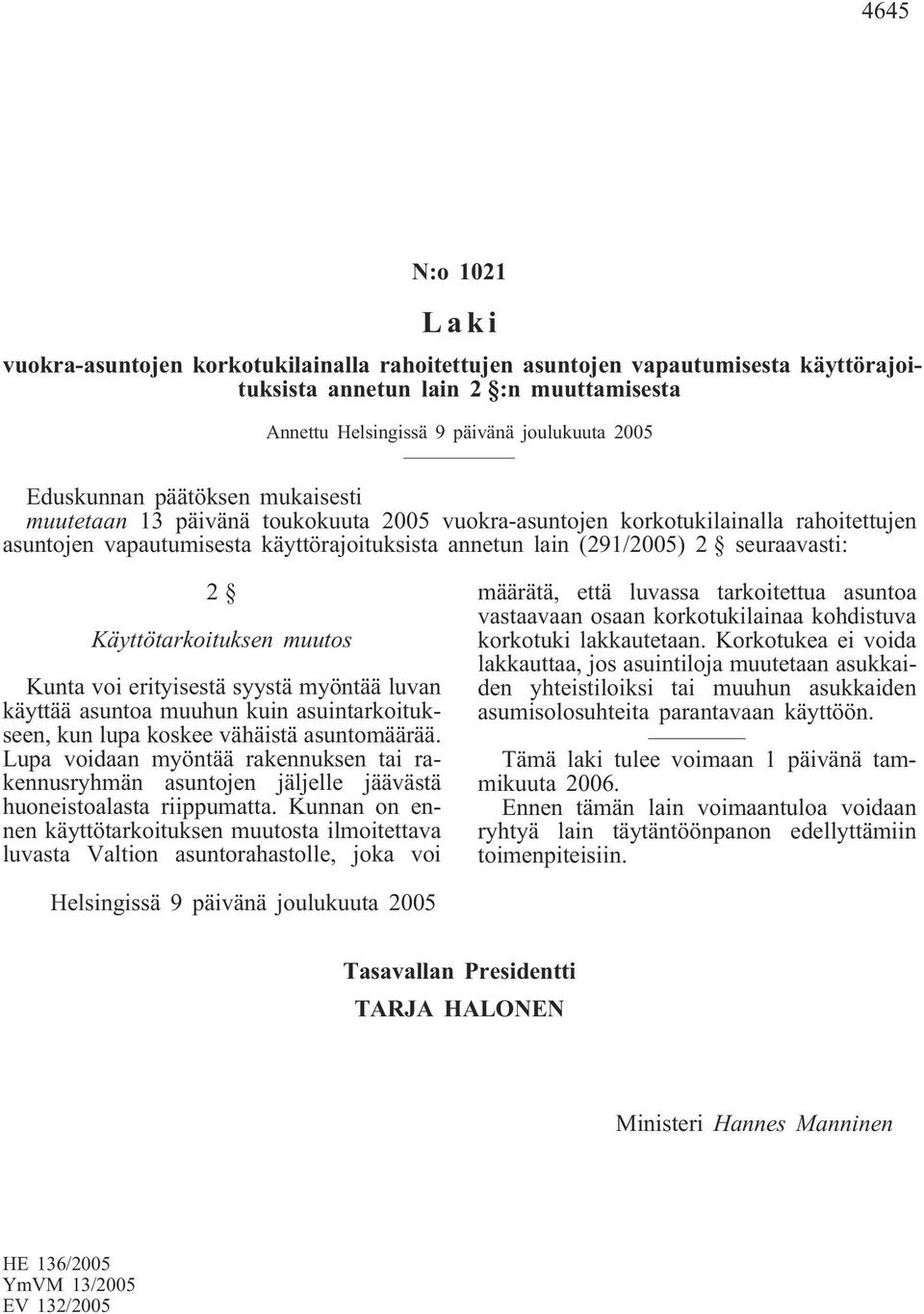 Käyttötarkoituksen muutos Kunta voi erityisestä syystä myöntää luvan käyttää asuntoa muuhun kuin asuintarkoitukseen, kun lupa koskee vähäistä asuntomäärää.