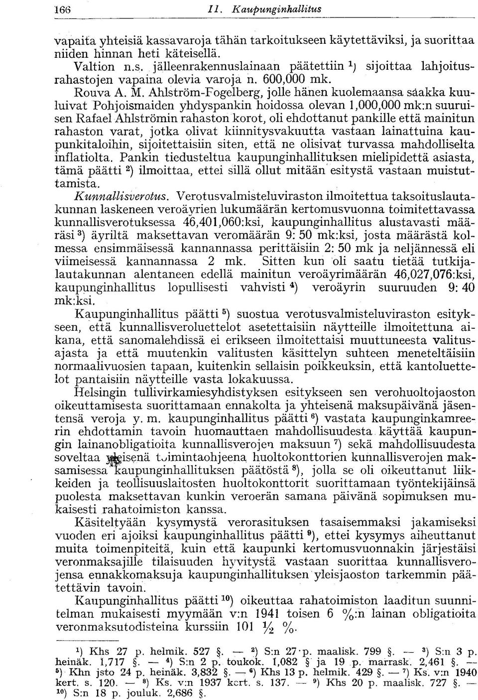 Ahlström-Fogelberg, jolle hänen kuolemaansa saakka kuuluivat Pohjoismaiden yhdyspankin hoidossa olevan 1,000,000 mk:n suuruisen Rafael Ahlströmin rahaston korot, oli ehdottanut pankille että mainitun