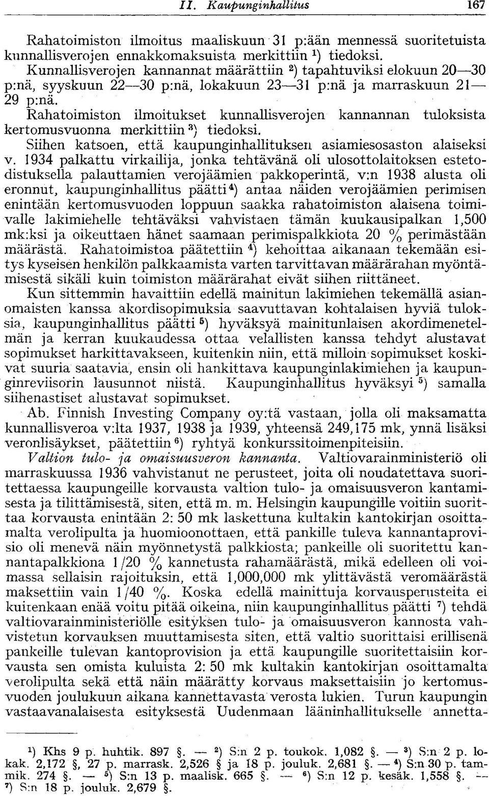 Rahatoimiston ilmoitukset kunnallisverojen kannannan tuloksista kertomusvuonna merkittiin 3 ) tiedoksi. Siihen katsoen, että kaupunginhallituksen asiamiesosaston alaiseksi v.