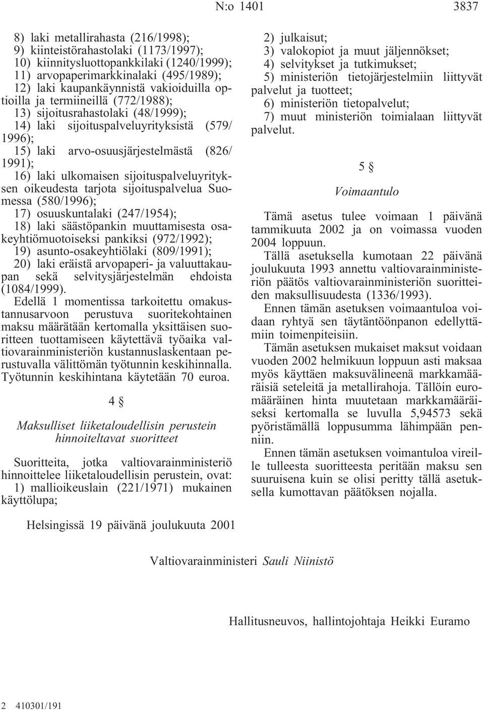 ulkomaisen sijoituspalveluyrityksen oikeudesta tarjota sijoituspalvelua Suomessa (580/1996); 17) osuuskuntalaki (247/1954); 18) laki säästöpankin muuttamisesta osakeyhtiömuotoiseksi pankiksi