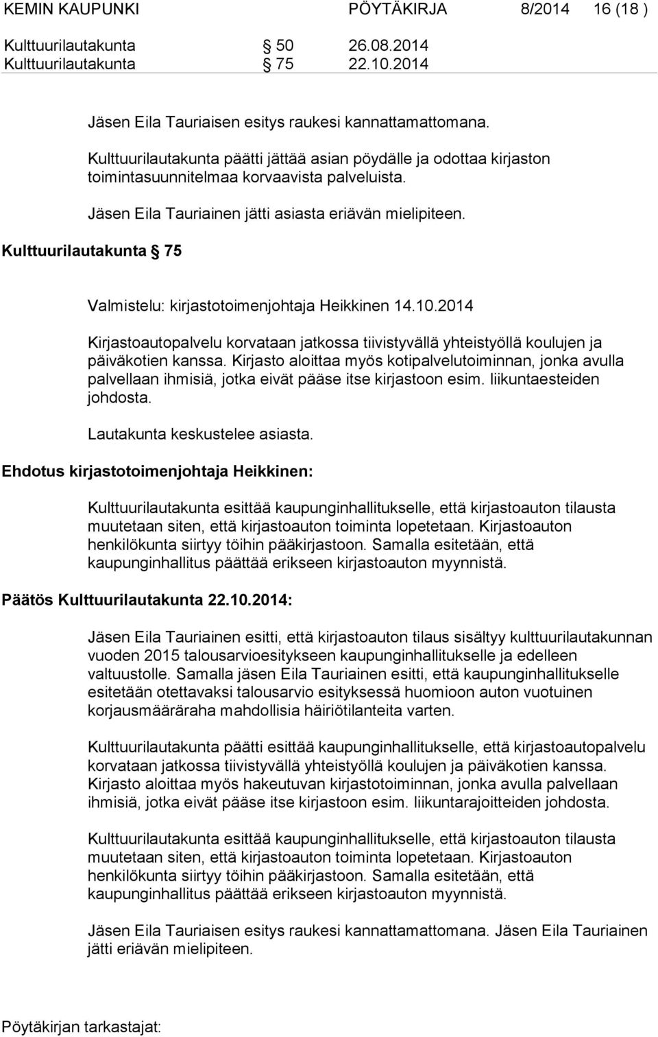 Kulttuurilautakunta 75 Valmistelu: kirjastotoimenjohtaja Heikkinen 14.10.2014 Kirjastoautopalvelu korvataan jatkossa tiivistyvällä yhteistyöllä koulujen ja päiväkotien kanssa.