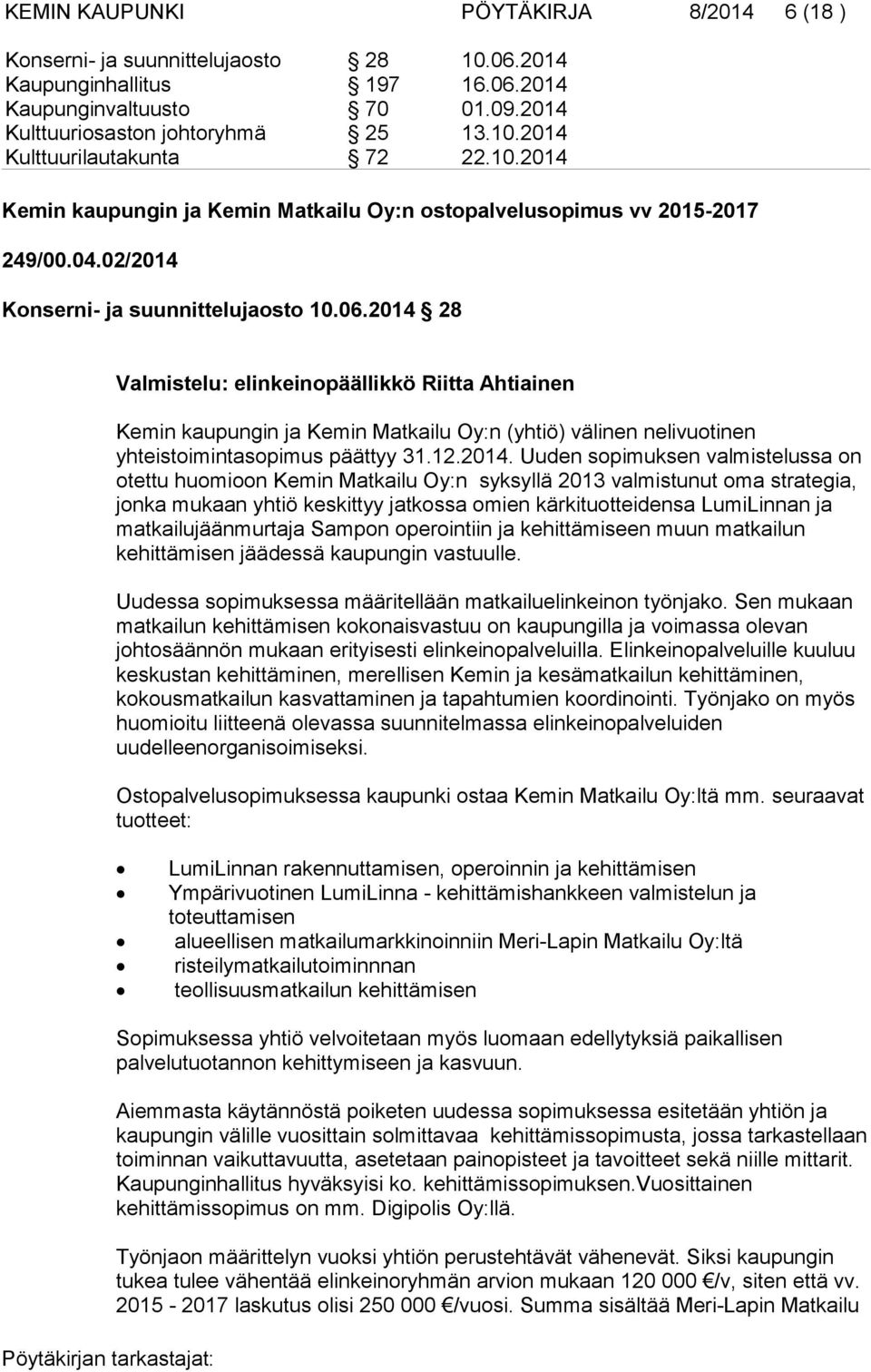 2014 28 Valmistelu: elinkeinopäällikkö Riitta Ahtiainen Kemin kaupungin ja Kemin Matkailu Oy:n (yhtiö) välinen nelivuotinen yhteistoimintasopimus päättyy 31.12.2014. Uuden sopimuksen valmistelussa on