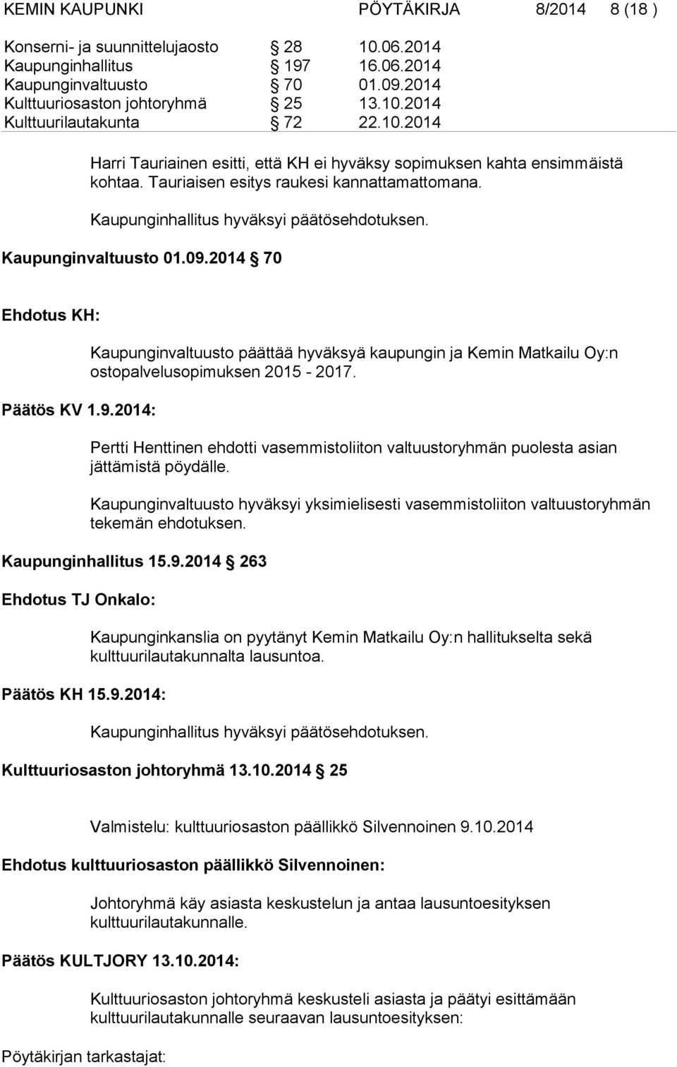 Kaupunginvaltuusto 01.09.2014 70 Ehdotus KH: Päätös KV 1.9.2014: Kaupunginvaltuusto päättää hyväksyä kaupungin ja Kemin Matkailu Oy:n ostopalvelusopimuksen 2015-2017.