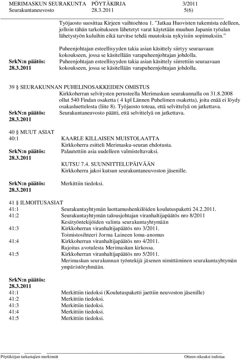 Puheenjohtajan esteellisyyden takia asian käsittely siirtyy seuraavaan kokoukseen, jossa se käsitellään varapuheenjohtajan johdolla.