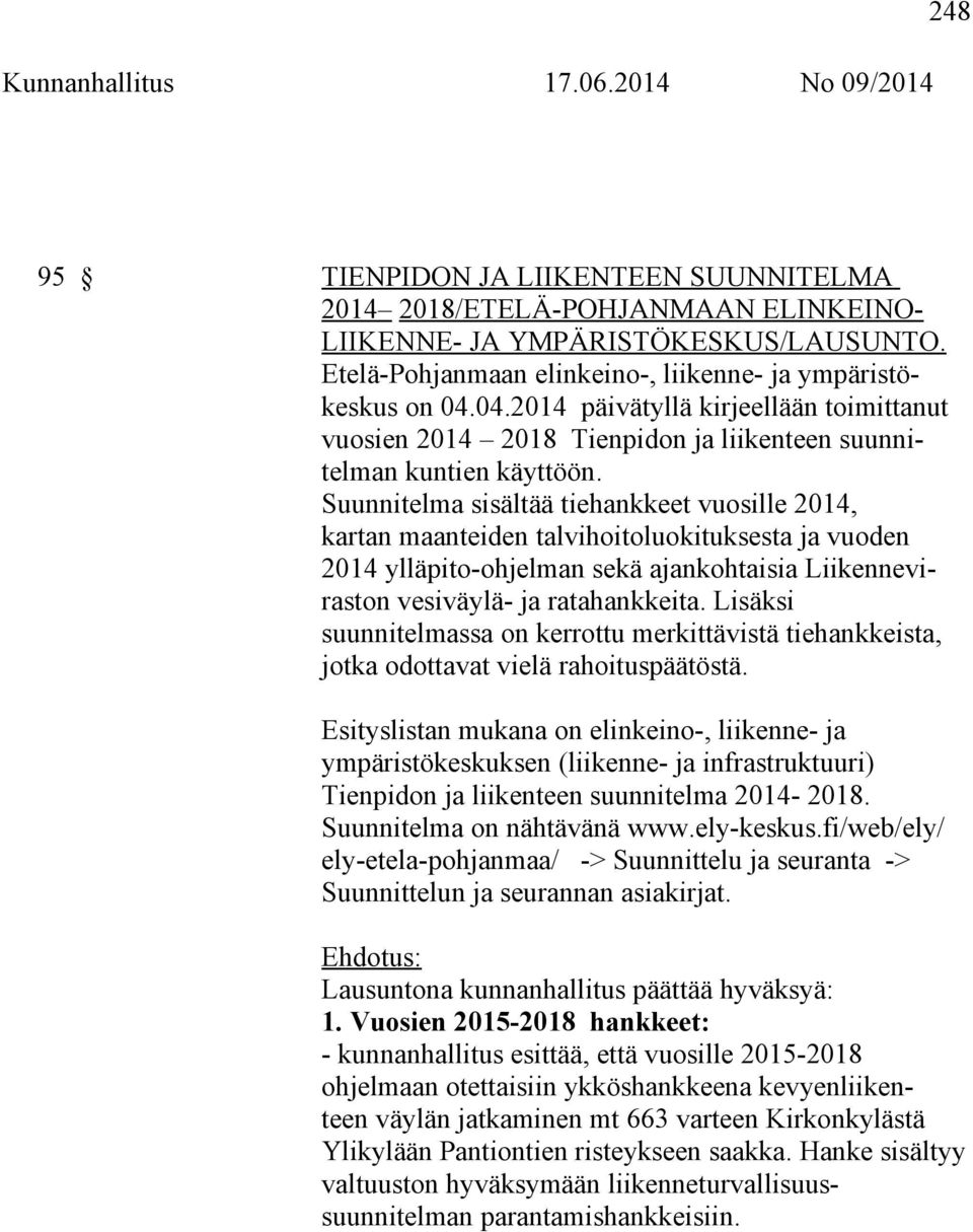 Suunnitelma sisältää tiehankkeet vuosille 2014, kartan maanteiden talvihoitoluokituksesta ja vuoden 2014 ylläpito-ohjelman sekä ajankohtaisia Liikenneviraston vesiväylä- ja ratahankkeita.