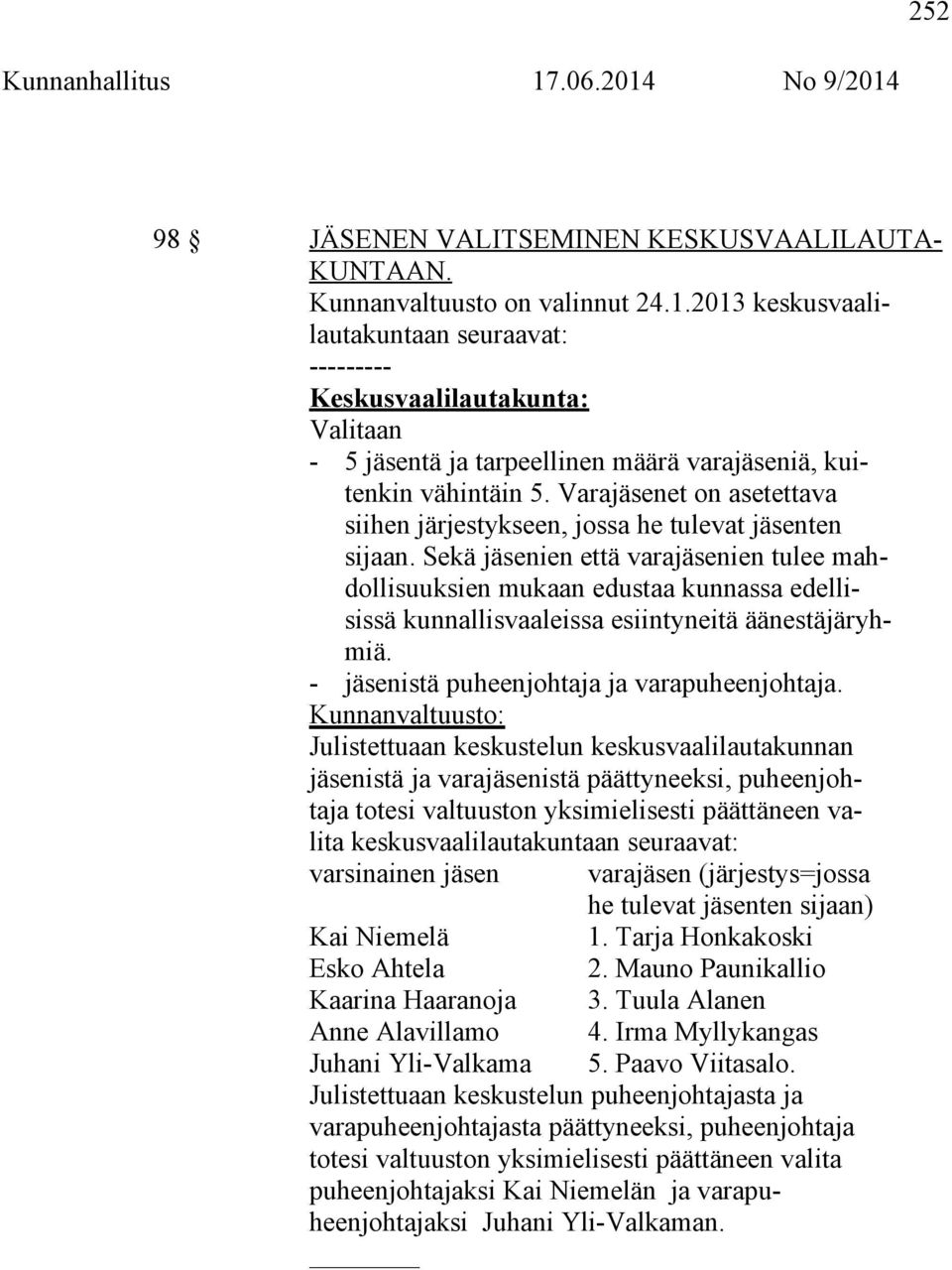 Sekä jäsenien että varajäsenien tulee mahdollisuuksien mukaan edustaa kunnassa edellisissä kunnallisvaaleissa esiintyneitä äänestäjäryhmiä. - jäsenistä puheenjohtaja ja varapuheenjohtaja.