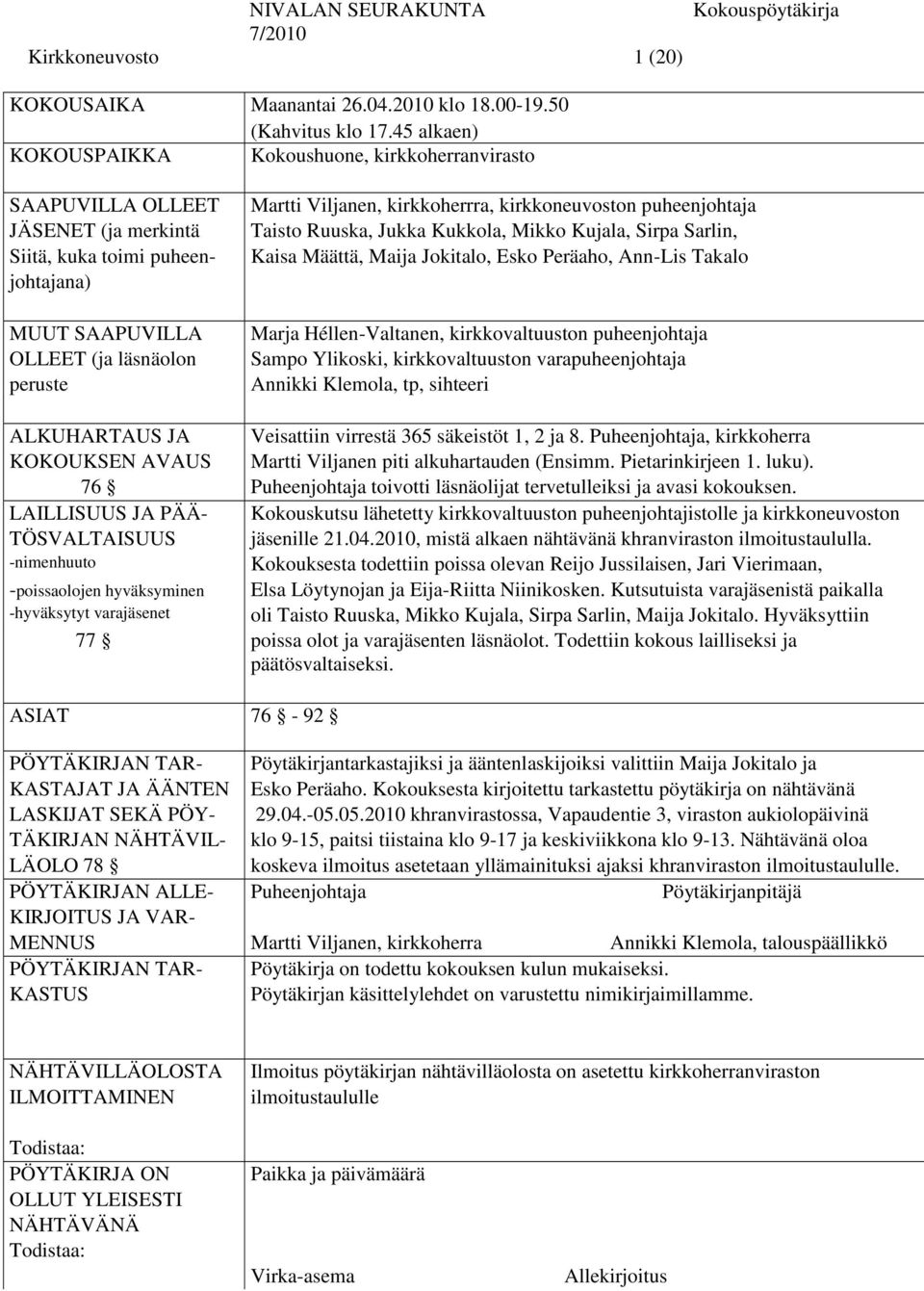 kirkkoherrra, kirkkoneuvoston puheenjohtaja Taisto Ruuska, Jukka Kukkola, Mikko Kujala, Sirpa Sarlin, Kaisa Määttä, Maija Jokitalo, Esko Peräaho, Ann-Lis Takalo Marja Héllen-Valtanen,