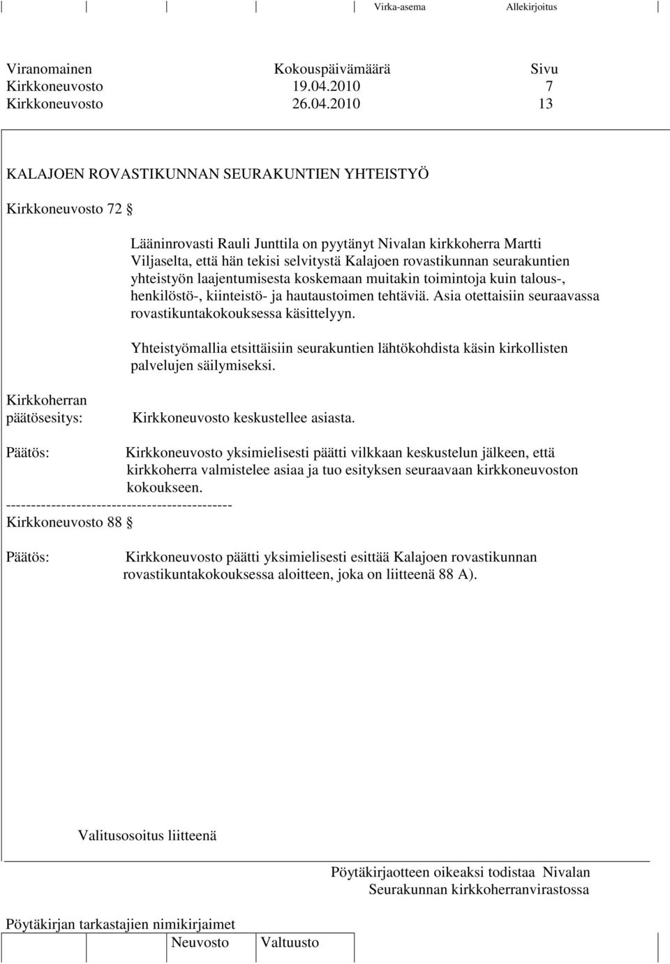 2010 13 KALAJOEN ROVASTIKUNNAN SEURAKUNTIEN YHTEISTYÖ Kirkkoneuvosto 72 Lääninrovasti Rauli Junttila on pyytänyt Nivalan kirkkoherra Martti Viljaselta, että hän tekisi selvitystä Kalajoen