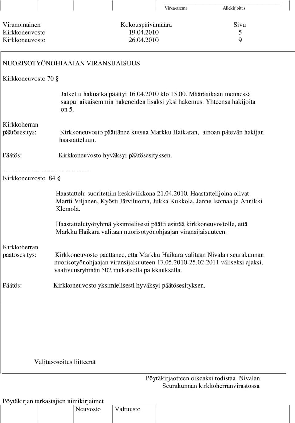 Kirkkoneuvosto hyväksyi päätösesityksen. --------------------------------------- Kirkkoneuvosto 84 Haastattelu suoritettiin keskiviikkona 21.04.2010.