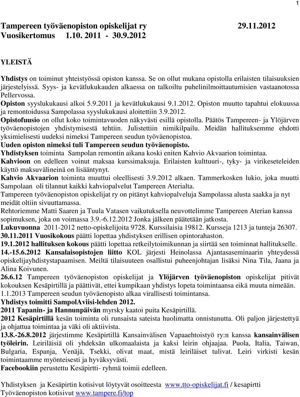 9.2011 ja kevätlukukausi 9.1.2012. Opiston muutto tapahtui elokuussa ja remontoidussa Sampolassa syyslukukausi aloitettiin 3.9.2012. Opistofuusio on ollut koko toimintavuoden näkyvästi esillä opistolla.