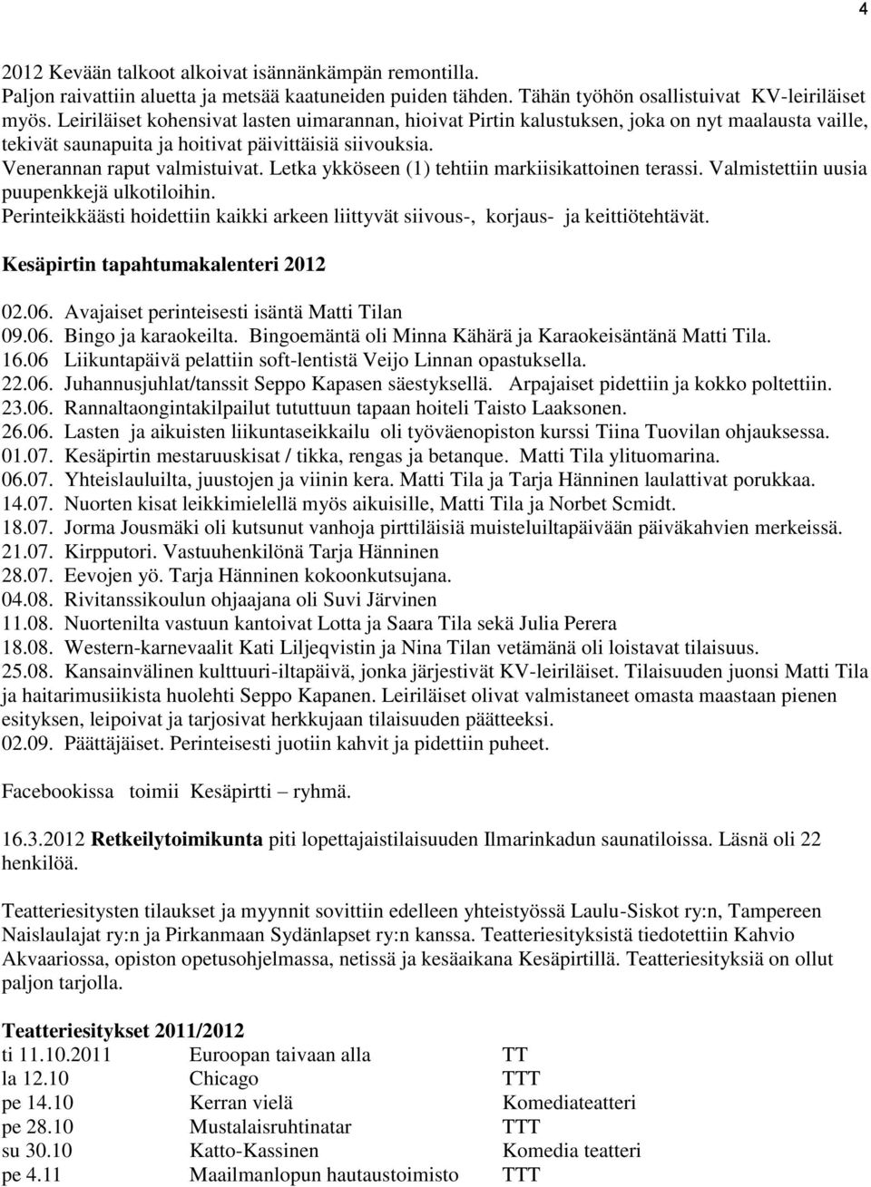 Letka ykköseen (1) tehtiin markiisikattoinen terassi. Valmistettiin uusia puupenkkejä ulkotiloihin. Perinteikkäästi hoidettiin kaikki arkeen liittyvät siivous-, korjaus- ja keittiötehtävät.