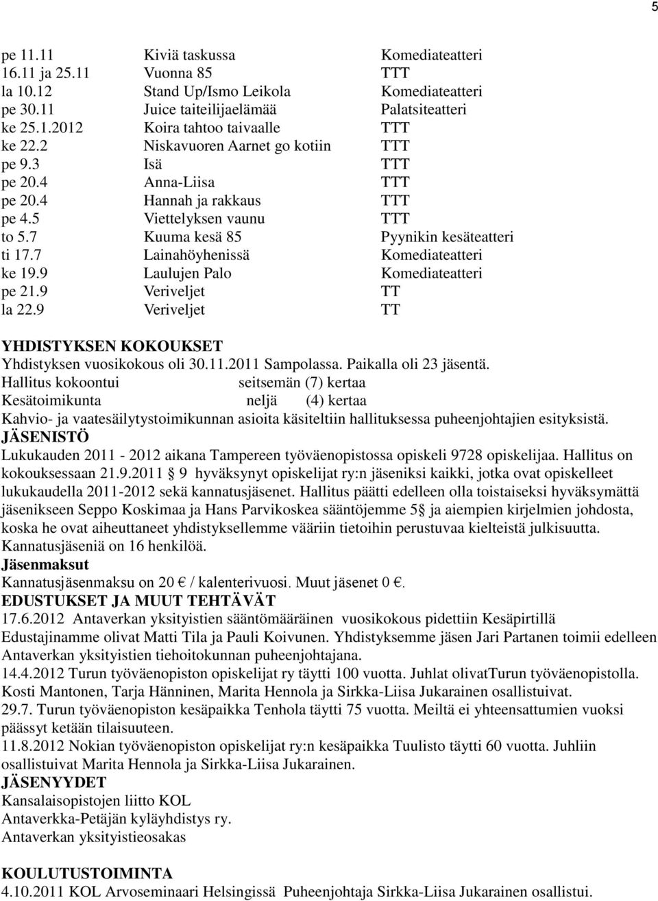 7 Lainahöyhenissä Komediateatteri ke 19.9 Laulujen Palo Komediateatteri pe 21.9 Veriveljet TT la 22.9 Veriveljet TT YHDISTYKSEN KOKOUKSET Yhdistyksen vuosikokous oli 30.11.2011 Sampolassa.