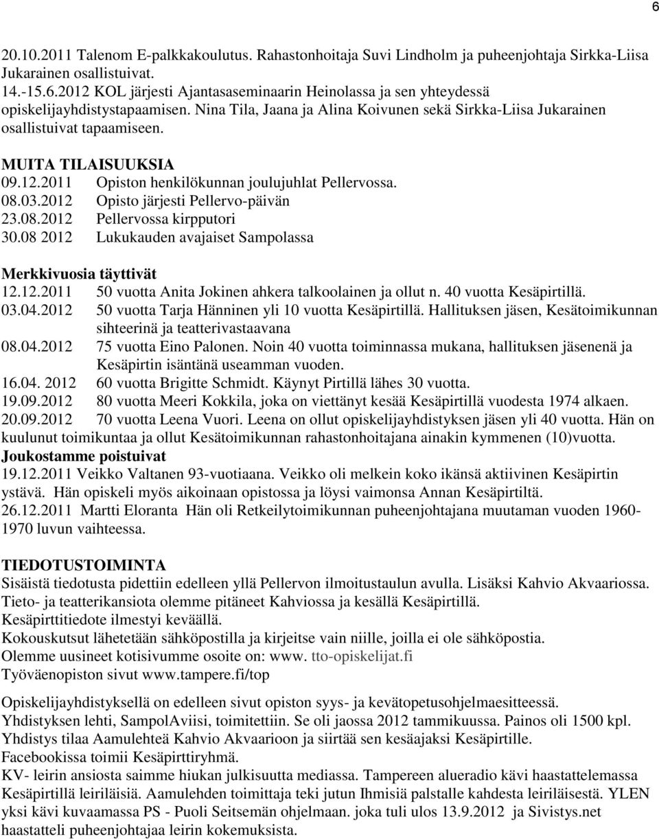 2012 Opisto järjesti Pellervo-päivän 23.08.2012 Pellervossa kirpputori 30.08 2012 Lukukauden avajaiset Sampolassa Merkkivuosia täyttivät 12.12.2011 50 vuotta Anita Jokinen ahkera talkoolainen ja ollut n.