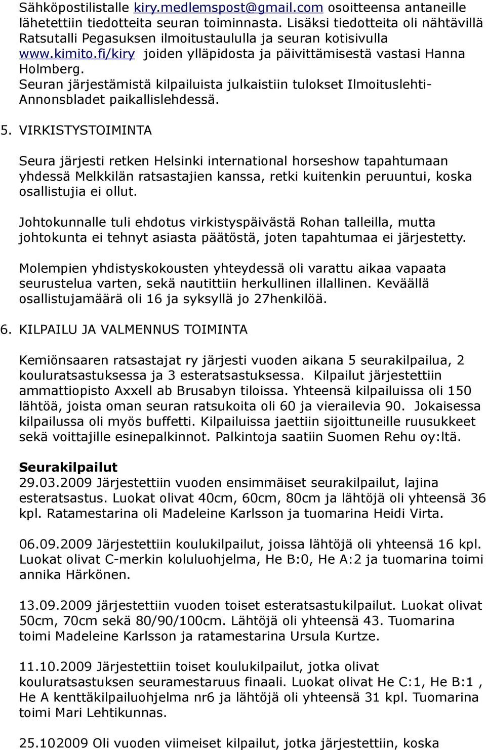 Seuran järjestämistä kilpailuista julkaistiin tulokset Ilmoituslehti- Annonsbladet paikallislehdessä. 5.