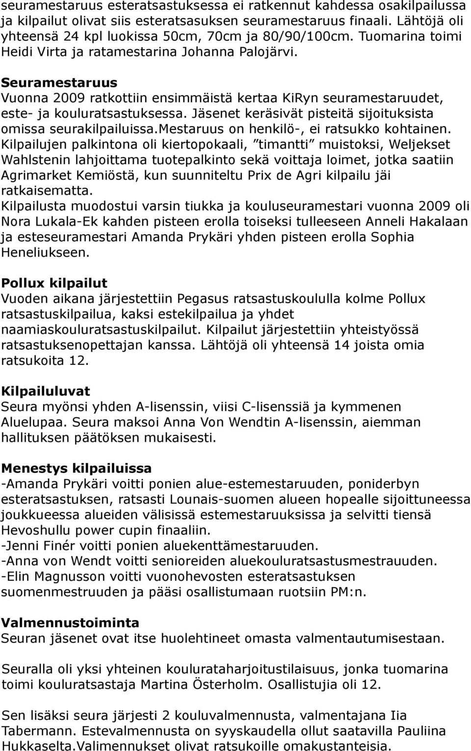 Jäsenet keräsivät pisteitä sijoituksista omissa seurakilpailuissa.mestaruus on henkilö-, ei ratsukko kohtainen.