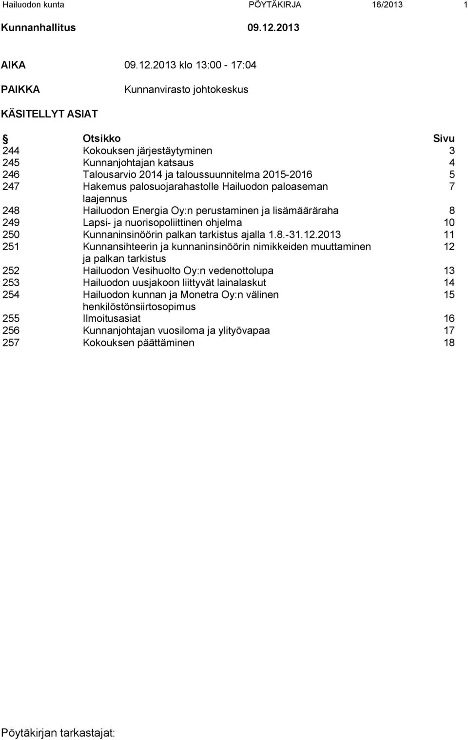 2013 klo 13:00-17:04 PAIKKA Kunnanvirasto johtokeskus KÄSITELLYT ASIAT Otsikko Sivu 244 Kokouksen järjestäytyminen 3 245 Kunnanjohtajan katsaus 4 246 Talousarvio 2014 ja taloussuunnitelma 2015-2016 5