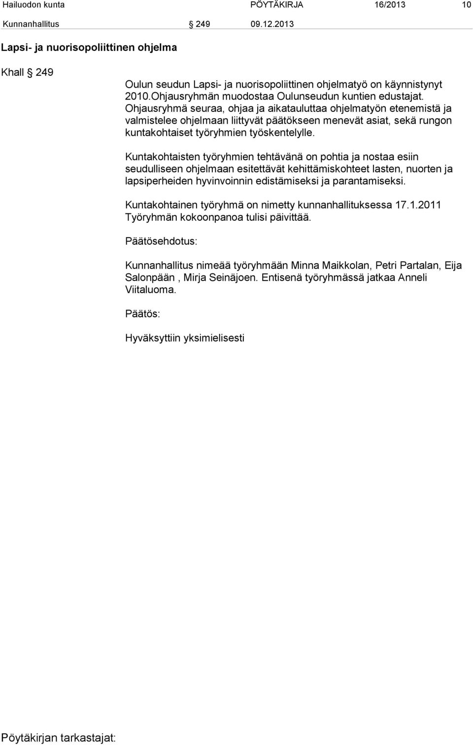 Ohjausryhmä seuraa, ohjaa ja aikatauluttaa ohjelmatyön etenemistä ja valmistelee ohjelmaan liittyvät päätökseen menevät asiat, sekä rungon kuntakohtaiset työryhmien työskentelylle.