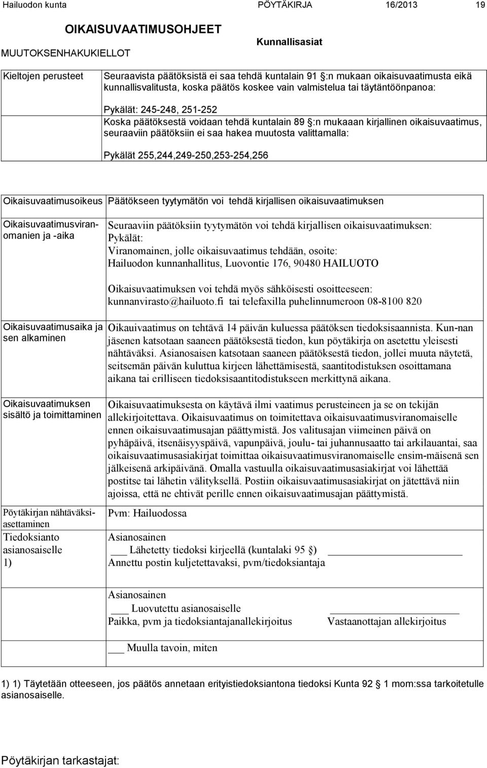 päätöksiin ei saa hakea muutosta valittamalla: Pykälät 255,244,249-250,253-254,256 Oikaisuvaatimusoikeus Päätökseen tyytymätön voi tehdä kirjallisen oikaisuvaatimuksen Oikaisuvaatimusviranomanien ja