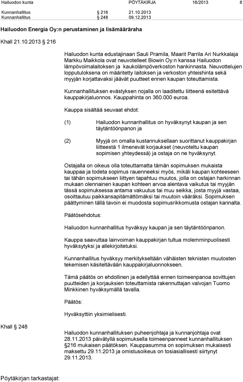 2013 216 Hailuodon kunta edustajinaan Sauli Pramila, Maarit Parrila Ari Nurkkalaja Markku Maikkola ovat neuvotelleet Biowin Oy:n kanssa Hailuodon lämpövoimalaitoksen ja kaukolämpöverkoston