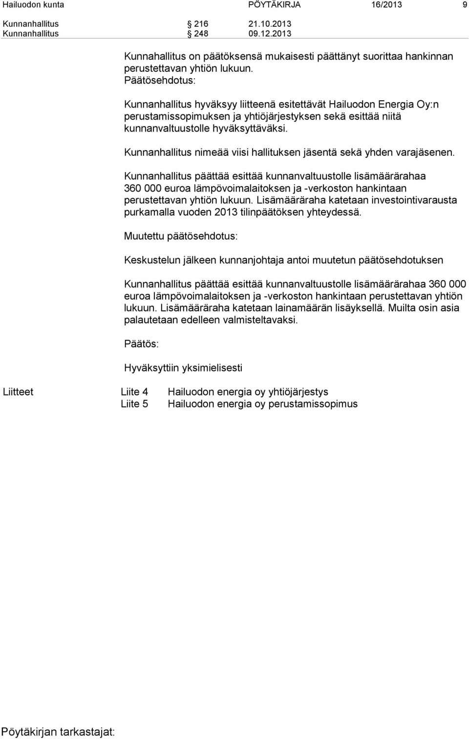 Kunnanhallitus nimeää viisi hallituksen jäsentä sekä yhden varajäsenen.