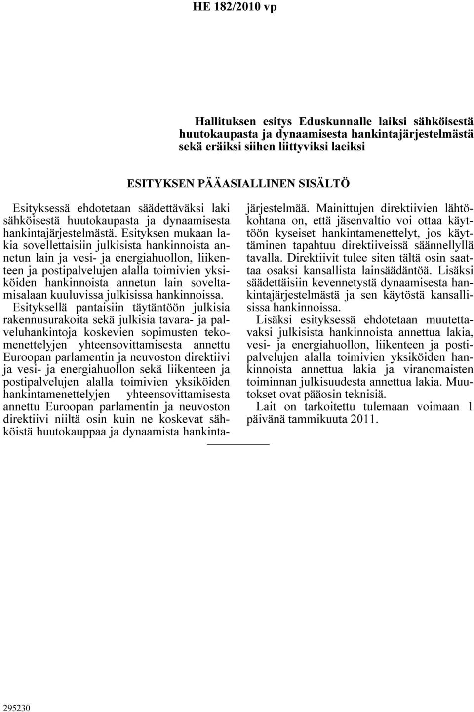 Esityksen mukaan lakia sovellettaisiin julkisista hankinnoista annetun lain ja vesi- ja energiahuollon, liikenteen ja postipalvelujen alalla toimivien yksiköiden hankinnoista annetun lain