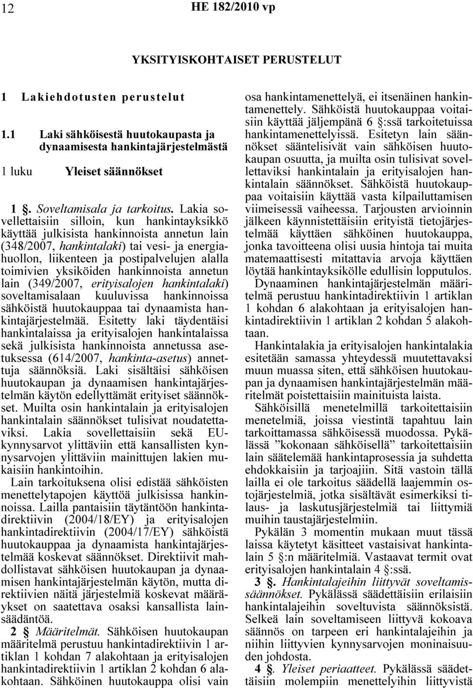 yksiköiden hankinnoista annetun lain (349/2007, erityisalojen hankintalaki) soveltamisalaan kuuluvissa hankinnoissa sähköistä huutokauppaa tai dynaamista hankintajärjestelmää.