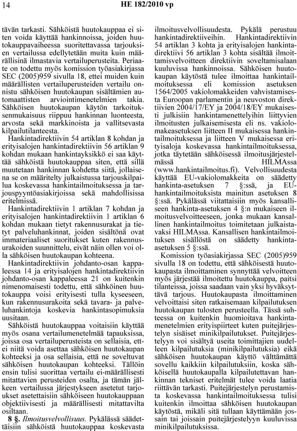Periaate on todettu myös komission työasiakirjassa SEC (2005)959 sivulla 18, ettei muiden kuin määrällisten vertailuperusteiden vertailu onnistu sähköisen huutokaupan sisältämien automaattisten