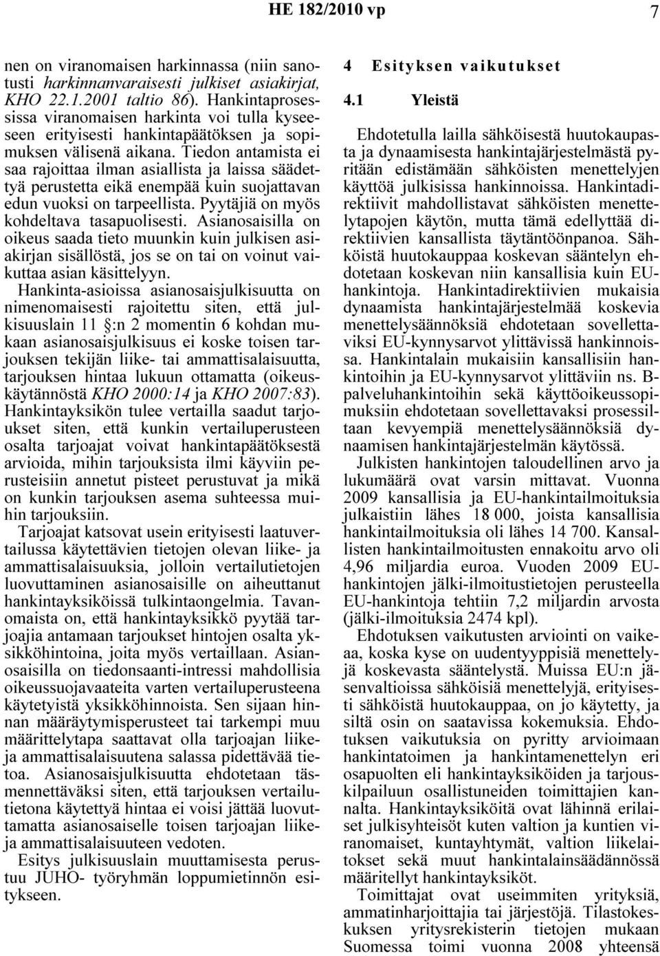Tiedon antamista ei saa rajoittaa ilman asiallista ja laissa säädettyä perustetta eikä enempää kuin suojattavan edun vuoksi on tarpeellista. Pyytäjiä on myös kohdeltava tasapuolisesti.