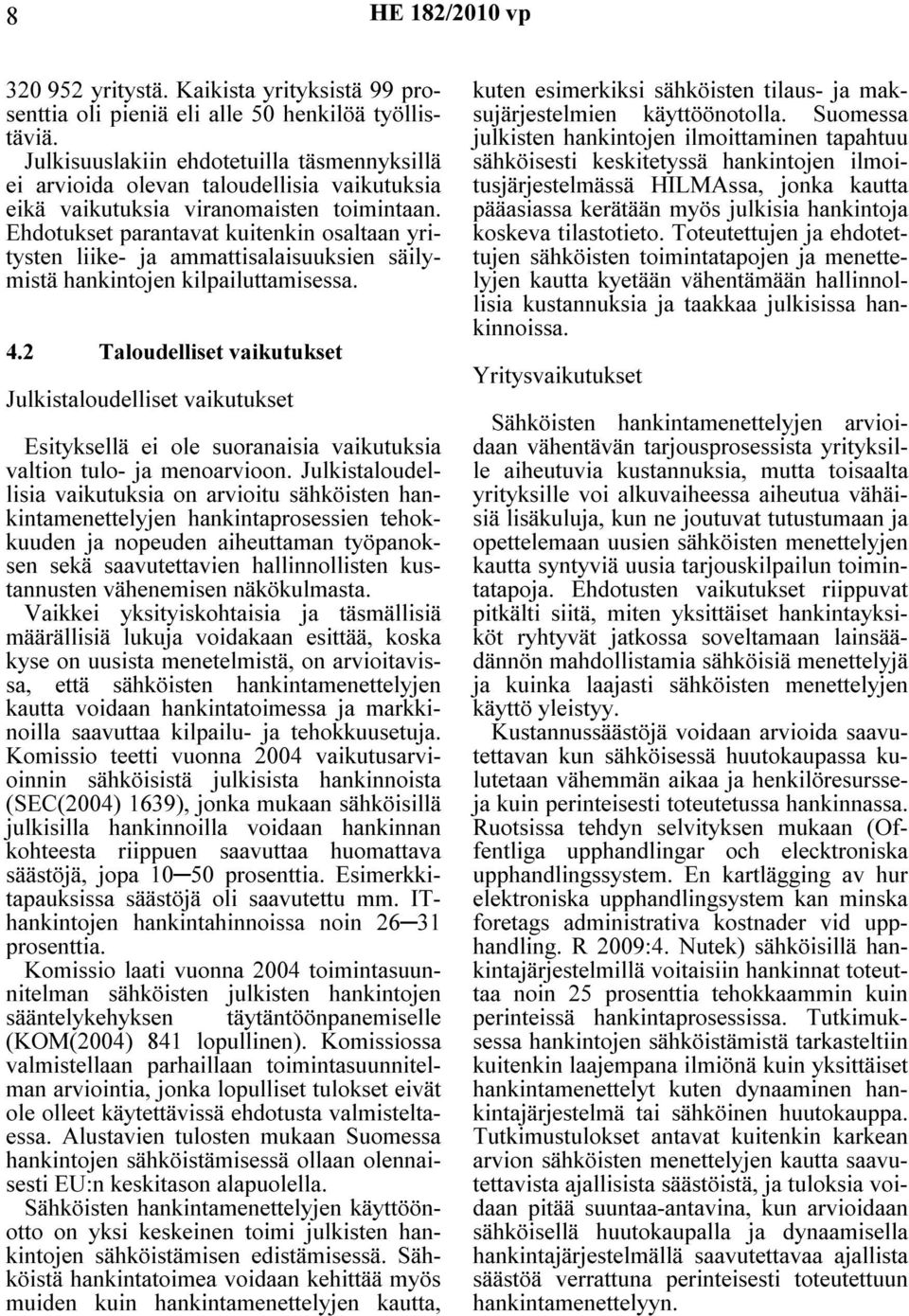 Ehdotukset parantavat kuitenkin osaltaan yritysten liike- ja ammattisalaisuuksien säilymistä hankintojen kilpailuttamisessa. 4.
